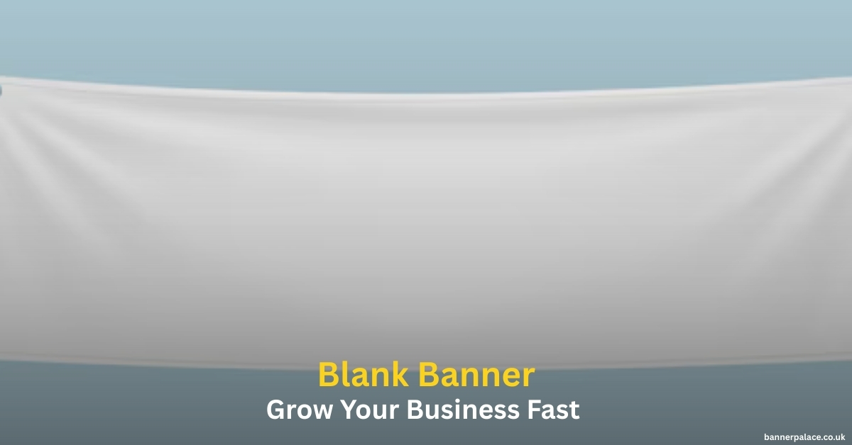 Blank Banner by BannerPalace Types, Materials, Designs and Benefits Explained